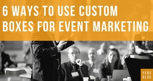 6 Creative Ways to Use Custom Boxes for Event Marketing
