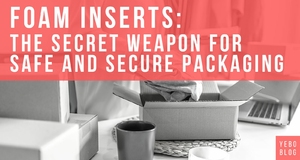 Foam Inserts: The Secret Weapon for Safe and Secure Packaging
